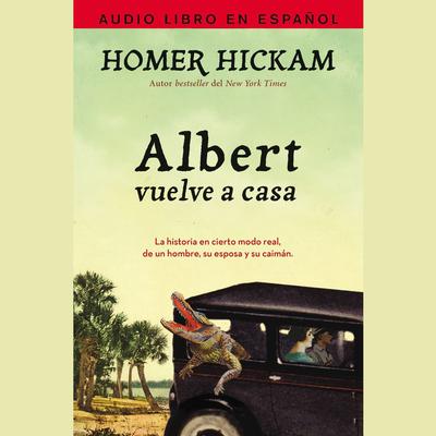 Albert vuelve a casa: La historia, en cierto modo real, de un hombre, su esposa y su caimán. Audiobook, by Homer Hickam