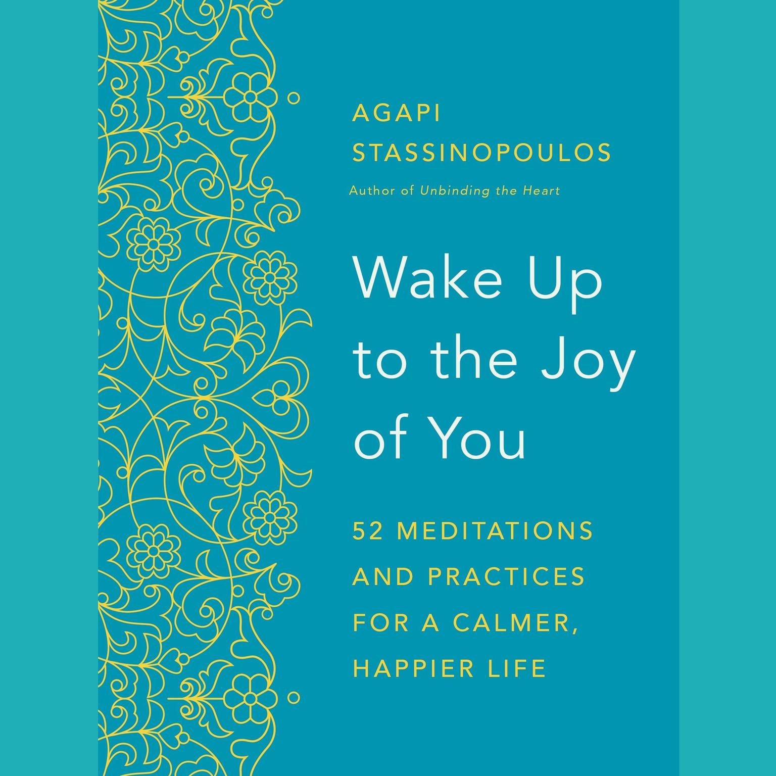 Wake Up to the Joy of You: 52 Meditations and Practices for a Calmer, Happier Life Audiobook, by Agapi Stassinopoulos