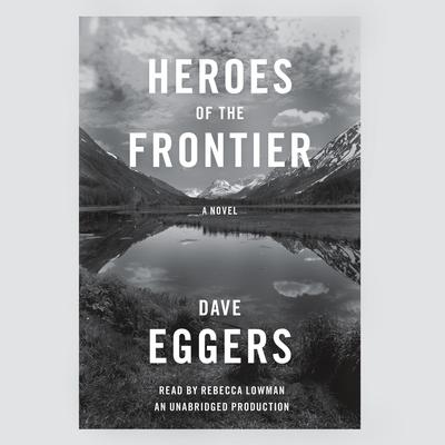 Heroes of the Frontier Audiobook, by Dave Eggers