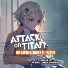 Attack on Titan: The Harsh Mistress of the City, Part 2 Audiobook, by Ryo Kawakami