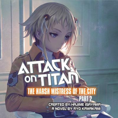 Attack on Titan: The Harsh Mistress of the City, Part 2 Audiobook, by 