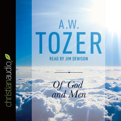 Of God and Men: Cultivating the Divine/Human Relationship Audiobook, by A. W. Tozer