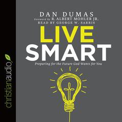 Live Smart: Preparing for the Future God Wants for You Audiobook, by Dan Dumas