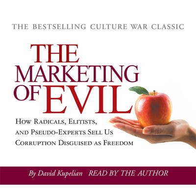The Marketing of Evil: How Radicals, Elitists and Pseudo-Experts Sell Us Corruption Disguised as Freedom Audiobook, by David Kupelian