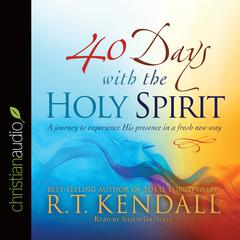 40 Days With the Holy Spirit: A Journey to Experience His Presence in a Fresh New Way Audiobook, by R. T. Kendall