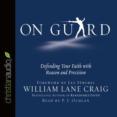 On Guard: Defending Your Faith with Reason and Precision Audiobook, by William Lane Craig