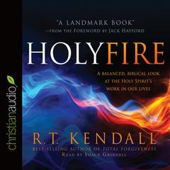 Holy Fire: A Balanced, Biblical Look at the Holy Spirits Work in Our Lives Audiobook, by R. T. Kendall