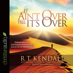 It Aint Over Till Its Over: Persevere for Answered Prayers and Miracles in Your Life Audiobook, by R. T. Kendall
