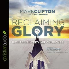 Reclaiming Glory: Revitalizing Dying Churches Audiobook, by Mark Clifton