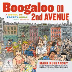 Boogaloo on 2nd Avenue: A Novel of Pastry, Guilt, and Music Audiobook, by Mark Kurlansky