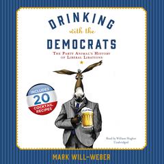 Drinking with the Democrats: The Party Animal’s History of Liberal Libations Audiobook, by Mark Will-Weber