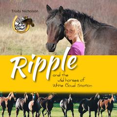 Ripple and the Wild Horses of White Cloud Station Audiobook, by Trudy Nicholson