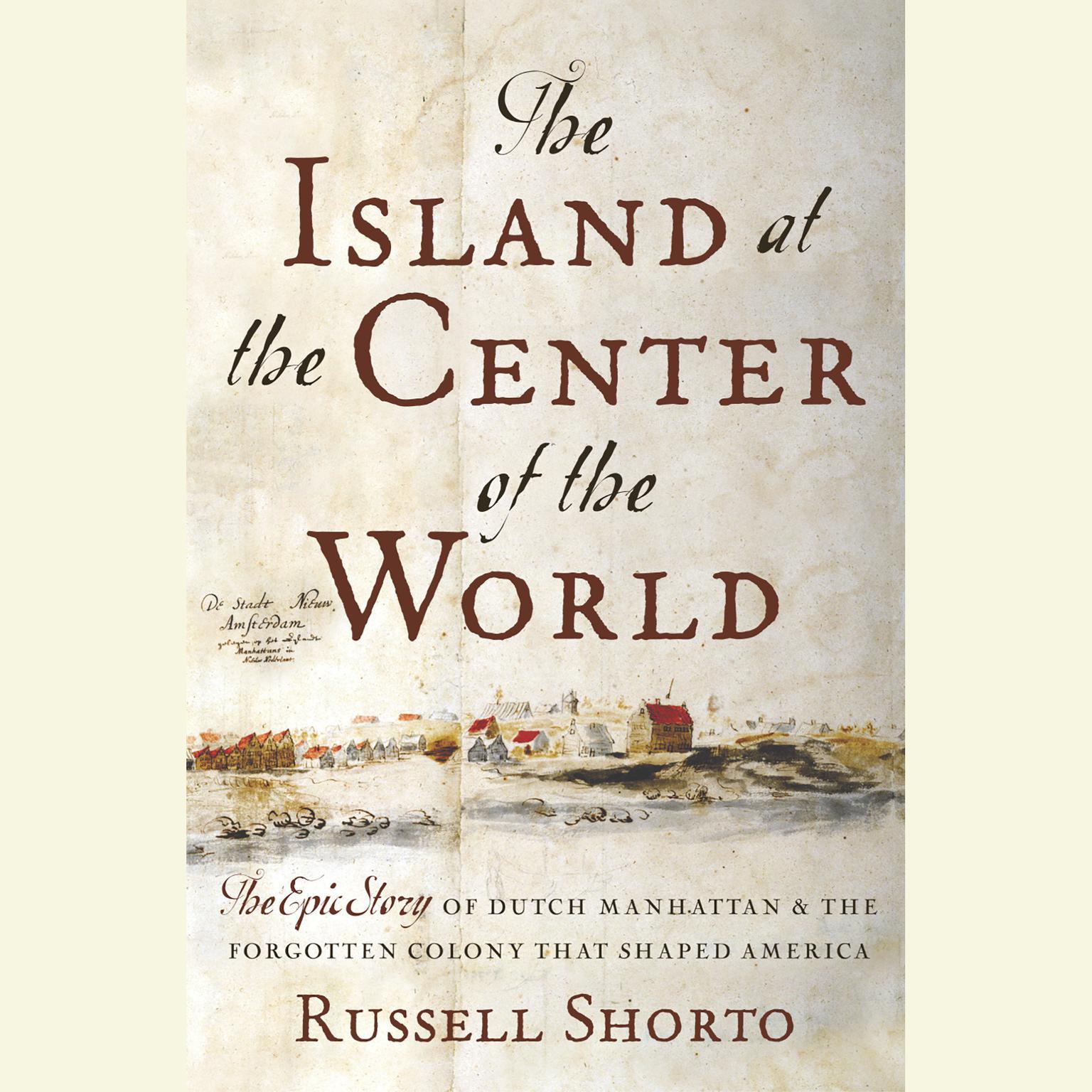 The Island at the Center of the World: The Epic Story of Dutch Manhattan and the Forgotten Colony that Shaped America Audiobook, by Russell Shorto
