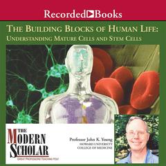 The Building Blocks of Human Life: Understanding Mature Cells and Stem Cells: Understanding Mature Cells and Stem Cells Audiobook, by John K. Young