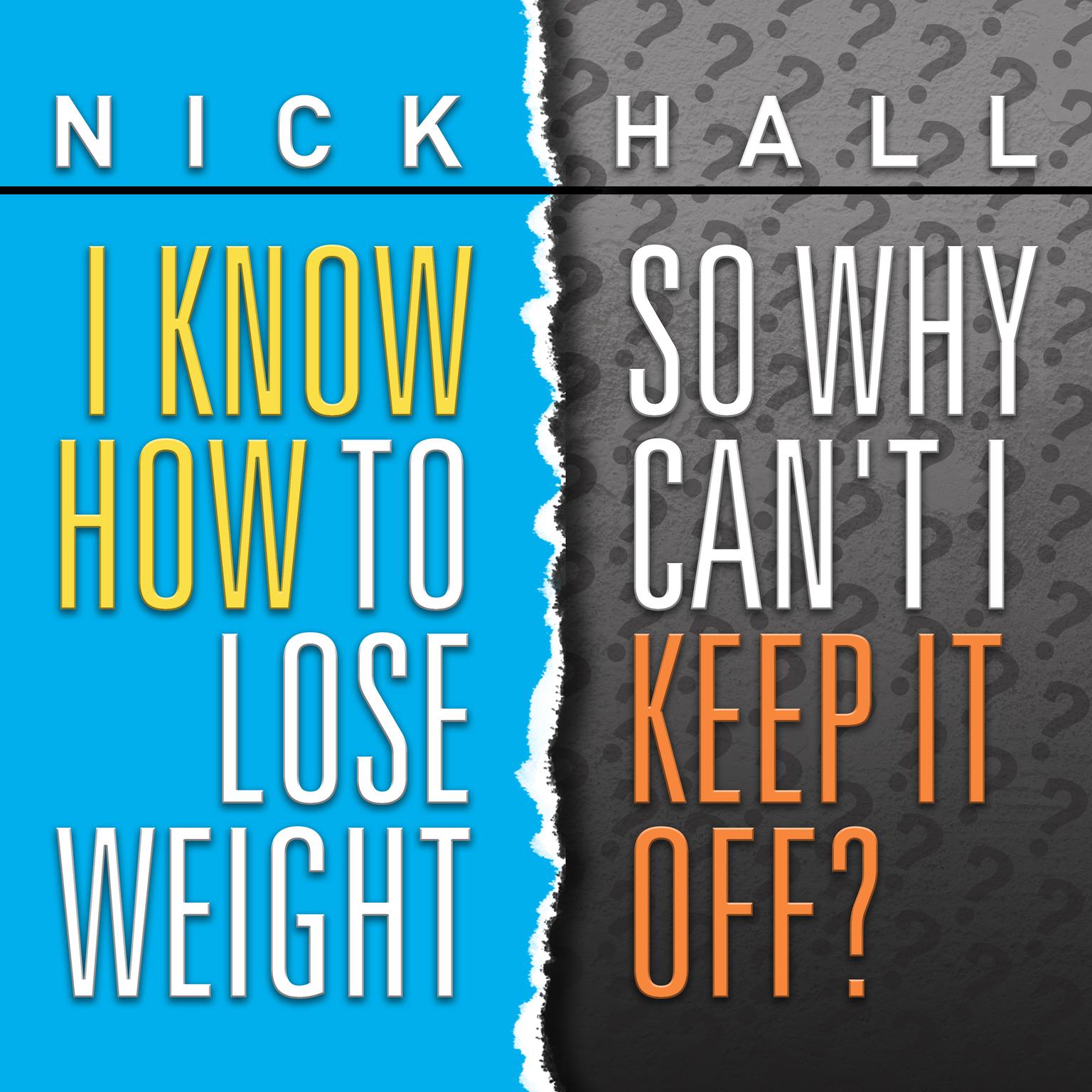 I Know How to Lose Weight So Why Cant I Keep It Off? Audiobook, by Nick Hall