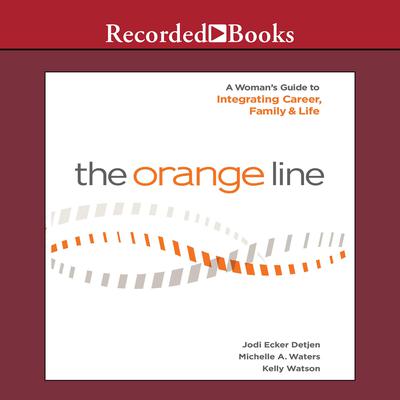 The Orange Line: A Womans Guide to Integrating Career, Family and Life Audiobook, by Jodi Detjen