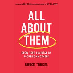 All About Them: Grow Your Business by Focusing on Others Audiobook, by Bruce Turkel
