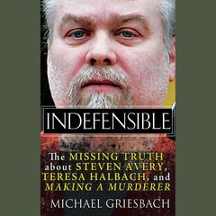 Indefensible: The Missing Truth about Steven Avery, Teresa Halbach, and Making a Murderer Audiobook, by 