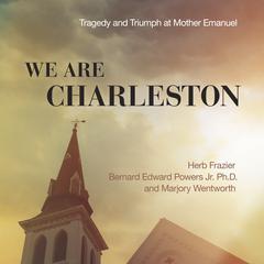 We Are Charleston: Tragedy and Triumph at Mother Emanuel Audiobook, by Herb Frazier