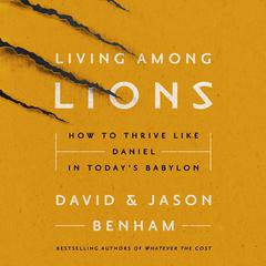 Living Among Lions: How to Thrive like Daniel in Today's Babylon Audiobook, by David Benham