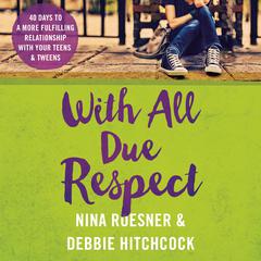 With All Due Respect: 40 Days to a More Fulfilling Relationship with Your Teens and Tweens Audiobook, by Nina Roesner