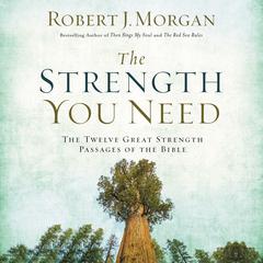 The Strength You Need: The Twelve Great Strength Passages of the Bible Audiobook, by Robert J. Morgan