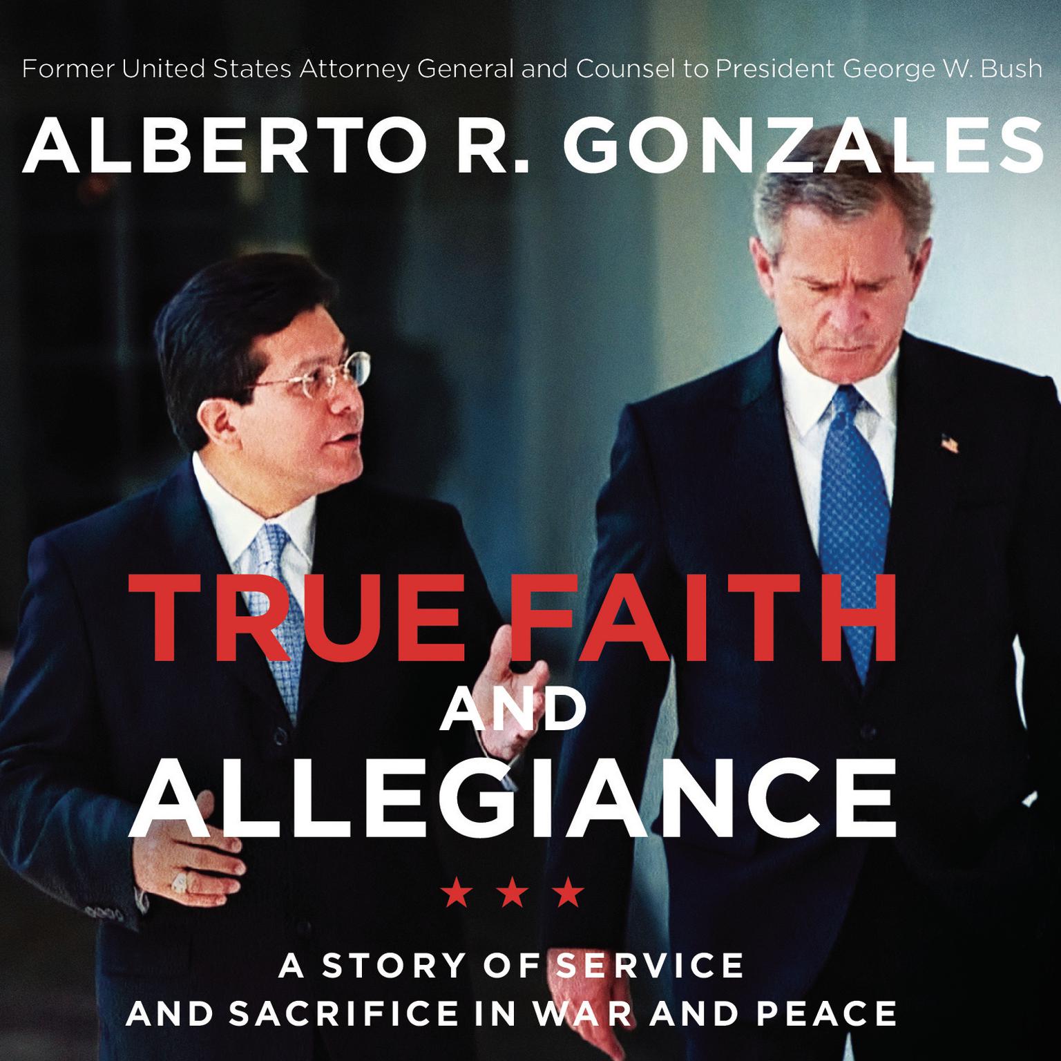 True Faith and Allegiance: A Story of Service and Sacrifice in War and Peace Audiobook, by Alberto R. Gonzales