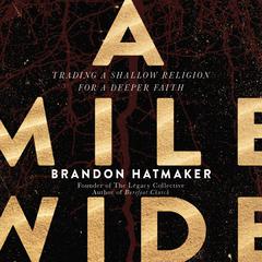 A Mile Wide: Trading a Shallow Religion for a Deeper Faith Audiobook, by Brandon Hatmaker