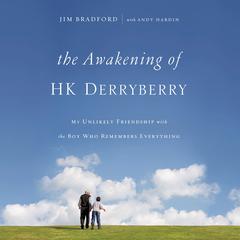 The Awakening of H. K. Derryberry: My Unlikely Friendship with the Boy Who Remembers Everything Audiobook, by Jim Bradford