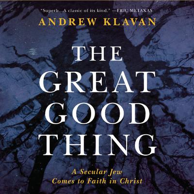 The Great Good Thing: A Secular Jew Comes to Faith in Christ Audiobook, by Andrew Klavan