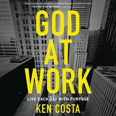 God at Work: Living Every Day with Purpose Audiobook, by Ken Costa