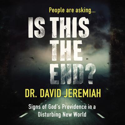 Is This the End?: Signs of Gods Providence in a Disturbing New World Audiobook, by David Jeremiah
