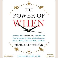 The Power of When: Discover Your Chronotype--and the Best Time to Eat Lunch, Ask for a Raise, Have Sex, Write a Novel, Take Your Meds, and More Audiobook, by Michael Breus