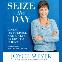 Seize the Day: Living on Purpose and Making Every Day Count Audiobook, by 