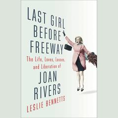 Last Girl Before Freeway: The Life, Loves, Losses, and Liberation of Joan Rivers Audiobook, by 