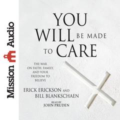 You Will Be Made to Care: The War on Faith, Family, and Your Freedom to Believe Audiobook, by Erick Erickson, Bill Blankschaen