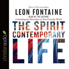 Spirit Contemporary Life: Unleashing the Miraculous in Your Everyday World Audiobook, by Leon Fontaine