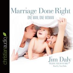 Marriage Done Right: One Man, One Woman Audiobook, by Jim Daly