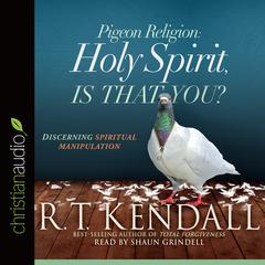 Pigeon Religion: Holy Spirit, Is That You?: Discerning Spiritual Manipulation Audiobook, by R. T. Kendall