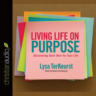 Living Life on Purpose: Discovering God's Best for Your Life Audiobook, by Lysa TerKeurst
