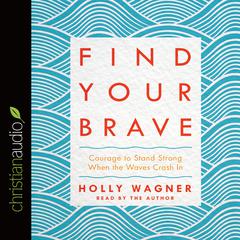 Find Your Brave: Courage to Stand Strong When the Waves Crash In Audiobook, by Holly Wagner
