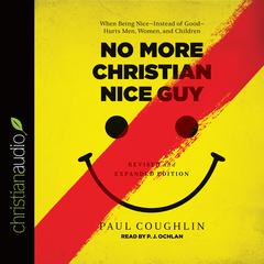 No More Christian Nice Guy: When Being Nice--Instead of Good--Hurts Men, Women, and Children Audiobook, by Paul Coughlin