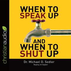 When to Speak Up & When to Shut Up: Principles for Conversations You Won't Regret Audiobook, by Michael D. Sedler