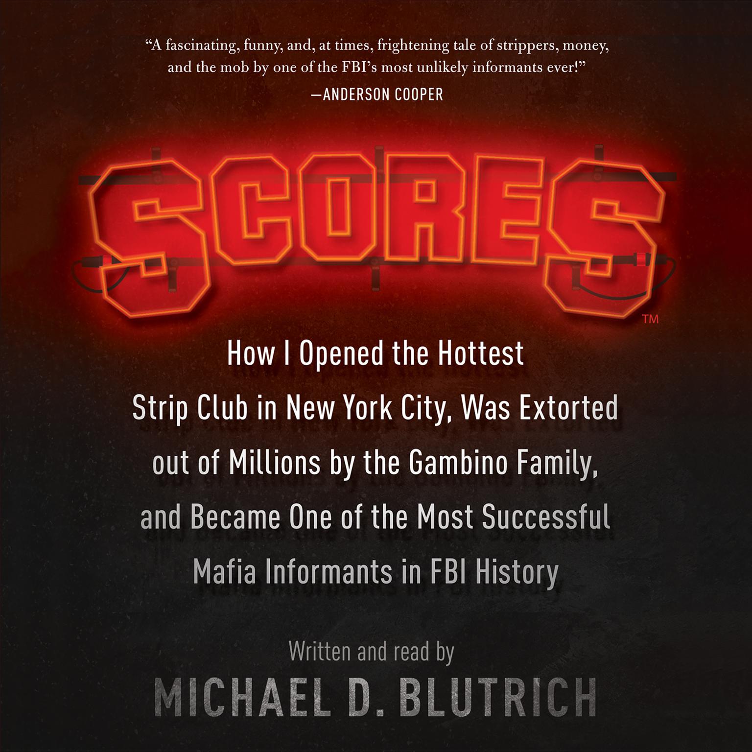 Scores: How I Opened the Hottest Strip Club in New York City, Was Extorted out of Millions by the Gambino Family, and Became One of the Most Successful Mafia Informants in FBI History Audiobook, by Michael D. Blutrich