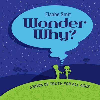 Wonder Why?: A Book of Truth for All Ages Audiobook, by Elsabe Smit