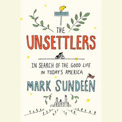 The Unsettlers: In Search of the Good Life in Today's America Audiobook, by Mark Sundeen