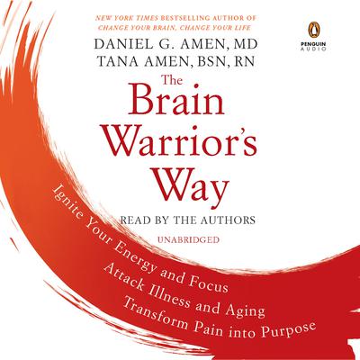 The Brain Warrior's Way: Ignite Your Energy and Focus, Attack Illness and Aging, Transform Pain into Purpose Audiobook, by Tana Amen