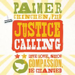 Justice Calling: Live, Love, Show Compassion, Be Changed Audiobook, by Palmer Chinchen