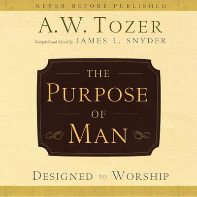 The Purpose of Man: Designed to Worship Audiobook, by A. W. Tozer