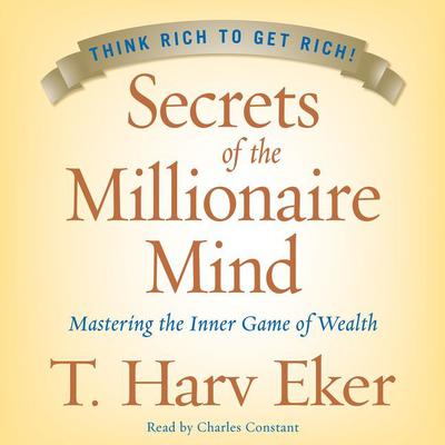 Secrets of the Millionaire Mind: Mastering the Inner Game of Wealth Audiobook, by 